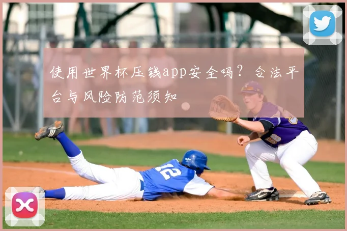 使用世界杯压钱app安全吗？合法平台与风险防范须知