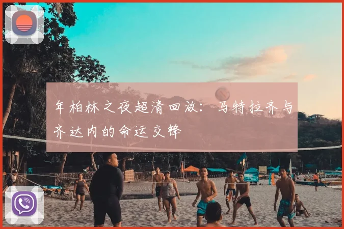 年柏林之夜超清回放:马特拉齐与齐达内的命运交锋