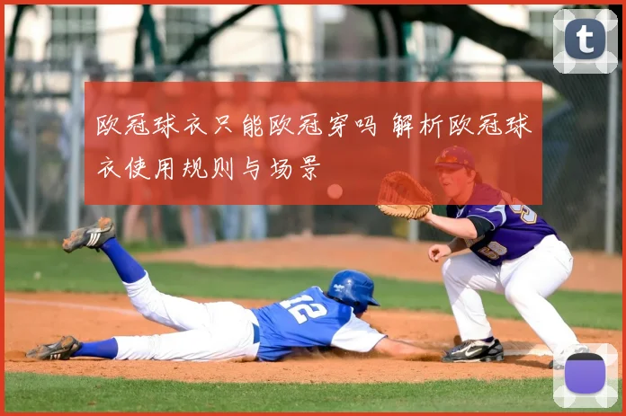 欧冠球衣只能欧冠穿吗 解析欧冠球衣使用规则与场景