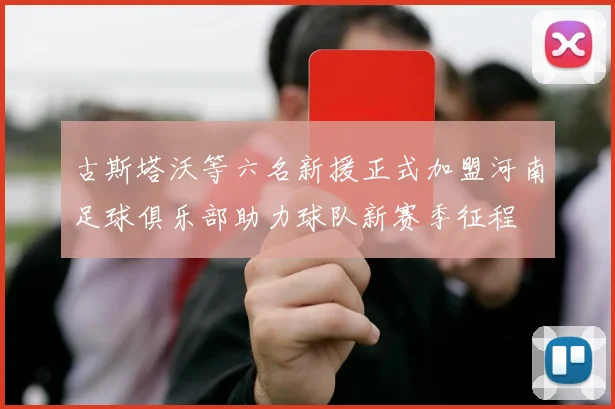 古斯塔沃等六名新援正式加盟河南足球俱乐部助力球队新赛季征程