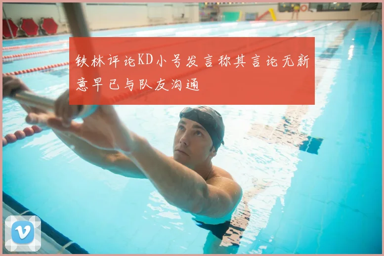 铁林评论KD小号发言称其言论无新意早已与队友沟通
