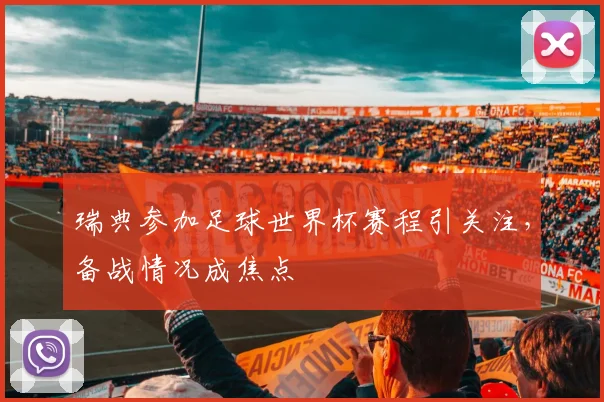 瑞典参加足球世界杯赛程引关注，备战情况成焦点