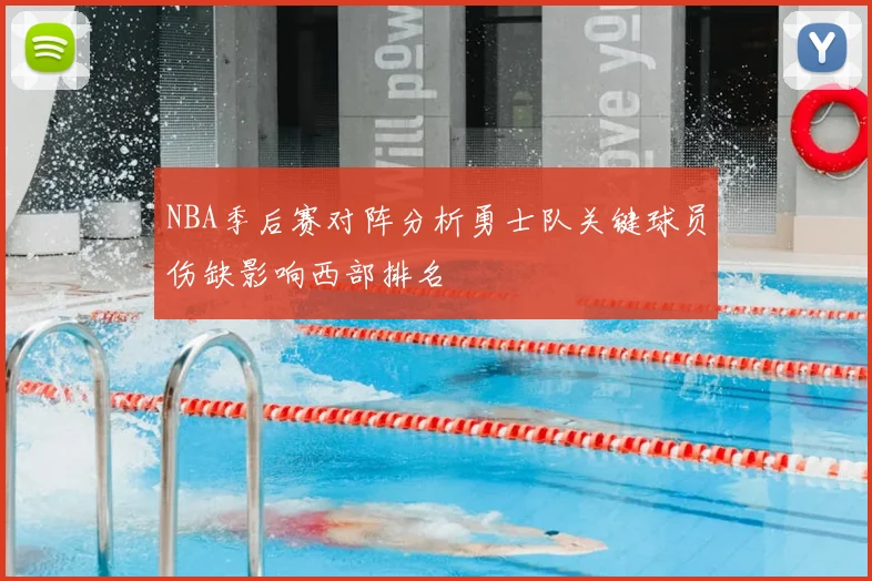 NBA季后赛对阵分析勇士队关键球员伤缺影响西部排名