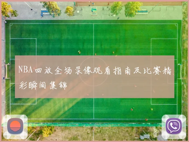 NBA回放全场录像观看指南及比赛精彩瞬间集锦
