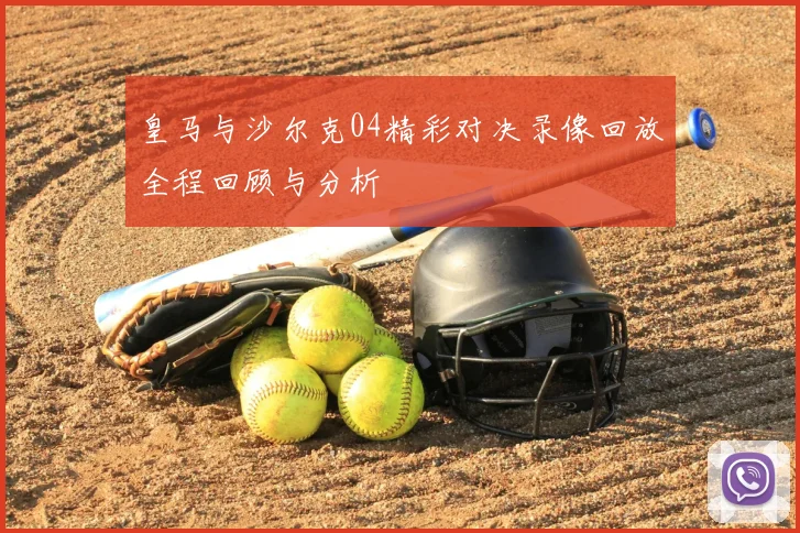 皇马与沙尔克04精彩对决录像回放全程回顾与分析