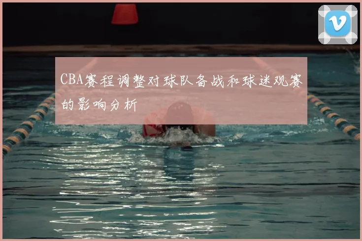 CBA赛程调整对球队备战和球迷观赛的影响分析