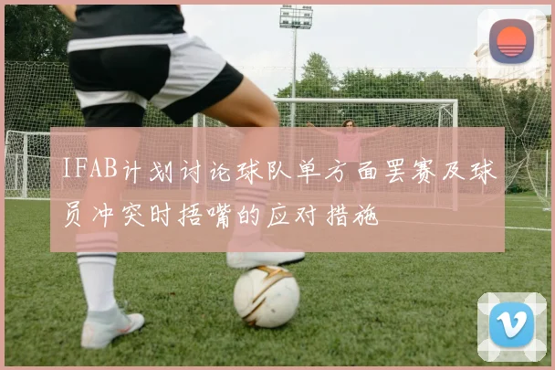 IFAB计划讨论球队单方面罢赛及球员冲突时捂嘴的应对措施