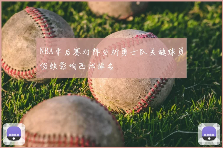 NBA季后赛对阵分析勇士队关键球员伤缺影响西部排名
