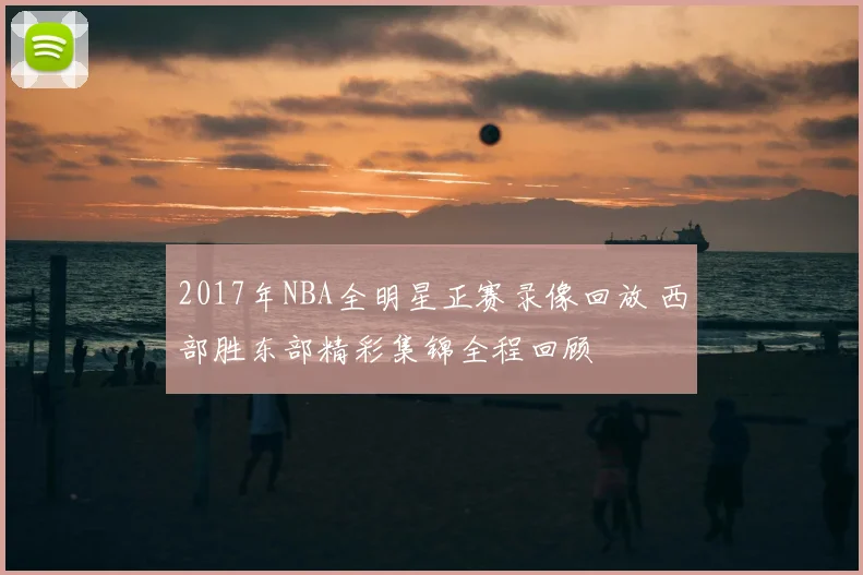 2017年NBA全明星正赛录像回放 西部胜东部精彩集锦全程回顾
