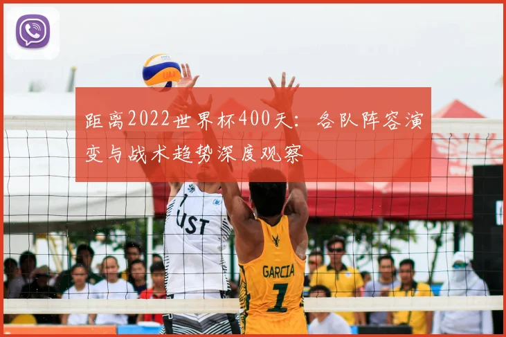 距离2022世界杯400天:各队阵容演变与战术趋势深度观察